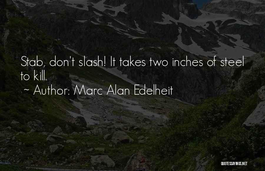 Marc Alan Edelheit Quotes: Stab, Don't Slash! It Takes Two Inches Of Steel To Kill.