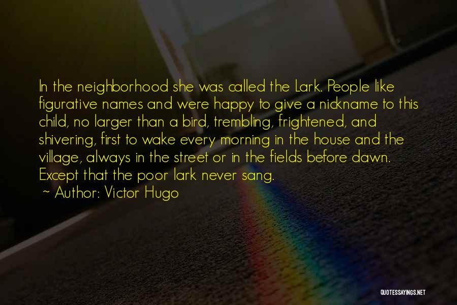 Victor Hugo Quotes: In The Neighborhood She Was Called The Lark. People Like Figurative Names And Were Happy To Give A Nickname To