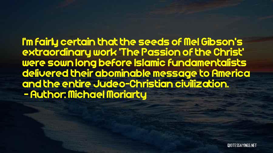 Michael Moriarty Quotes: I'm Fairly Certain That The Seeds Of Mel Gibson's Extraordinary Work 'the Passion Of The Christ' Were Sown Long Before