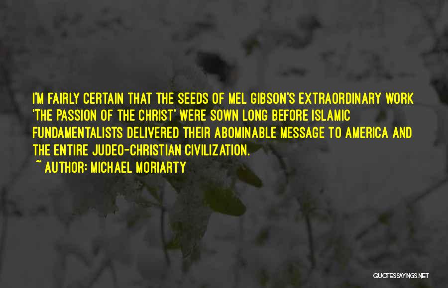 Michael Moriarty Quotes: I'm Fairly Certain That The Seeds Of Mel Gibson's Extraordinary Work 'the Passion Of The Christ' Were Sown Long Before