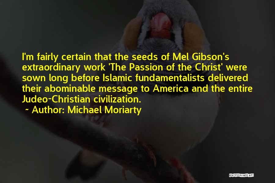 Michael Moriarty Quotes: I'm Fairly Certain That The Seeds Of Mel Gibson's Extraordinary Work 'the Passion Of The Christ' Were Sown Long Before