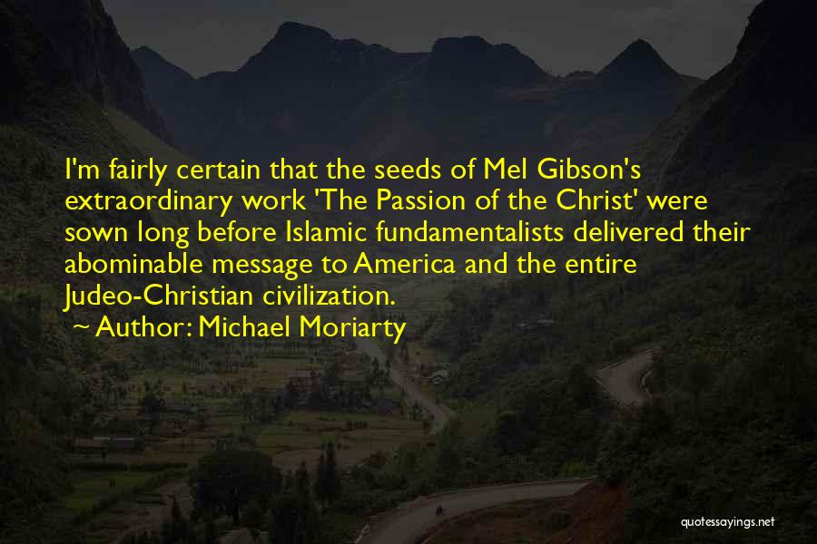 Michael Moriarty Quotes: I'm Fairly Certain That The Seeds Of Mel Gibson's Extraordinary Work 'the Passion Of The Christ' Were Sown Long Before