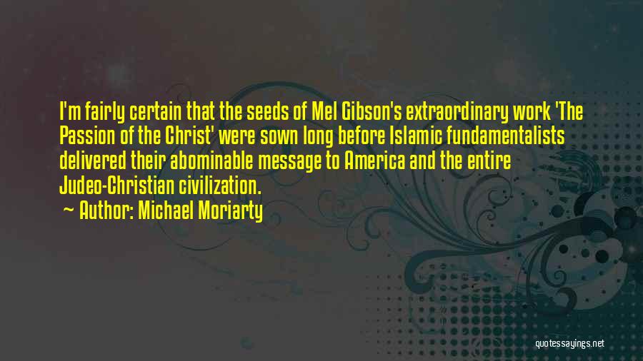 Michael Moriarty Quotes: I'm Fairly Certain That The Seeds Of Mel Gibson's Extraordinary Work 'the Passion Of The Christ' Were Sown Long Before