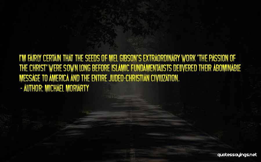 Michael Moriarty Quotes: I'm Fairly Certain That The Seeds Of Mel Gibson's Extraordinary Work 'the Passion Of The Christ' Were Sown Long Before