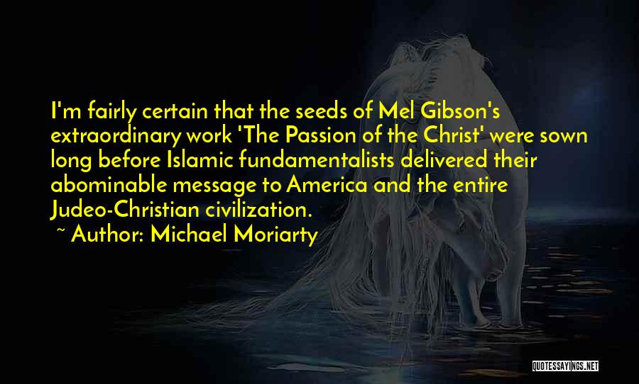 Michael Moriarty Quotes: I'm Fairly Certain That The Seeds Of Mel Gibson's Extraordinary Work 'the Passion Of The Christ' Were Sown Long Before
