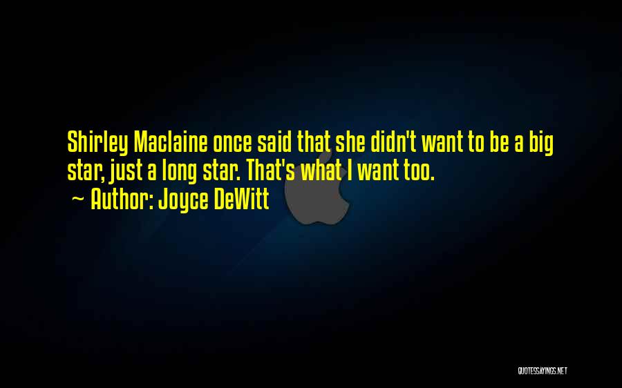 Joyce DeWitt Quotes: Shirley Maclaine Once Said That She Didn't Want To Be A Big Star, Just A Long Star. That's What I