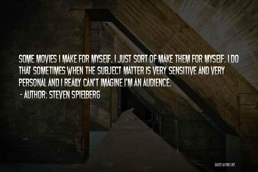 Steven Spielberg Quotes: Some Movies I Make For Myself. I Just Sort Of Make Them For Myself. I Do That Sometimes When The