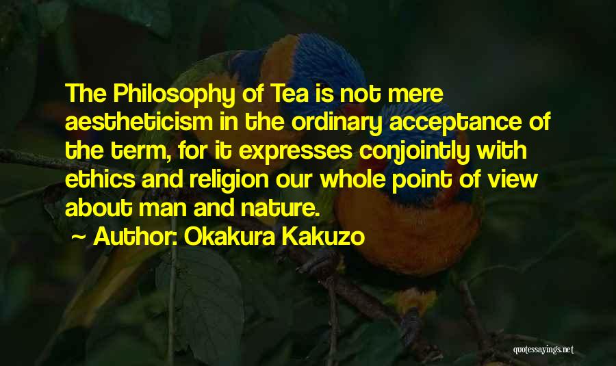 Okakura Kakuzo Quotes: The Philosophy Of Tea Is Not Mere Aestheticism In The Ordinary Acceptance Of The Term, For It Expresses Conjointly With