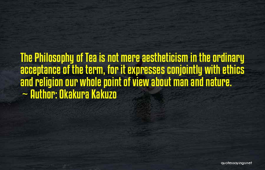 Okakura Kakuzo Quotes: The Philosophy Of Tea Is Not Mere Aestheticism In The Ordinary Acceptance Of The Term, For It Expresses Conjointly With