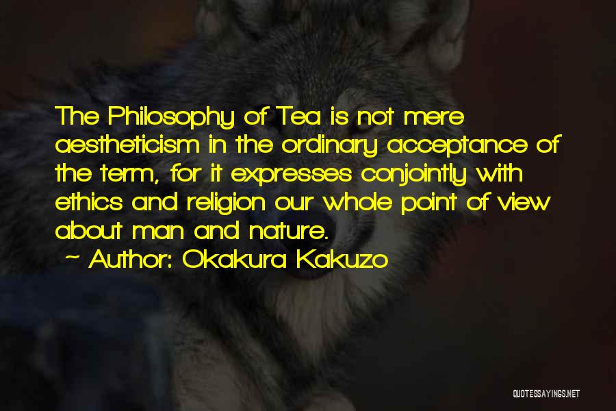 Okakura Kakuzo Quotes: The Philosophy Of Tea Is Not Mere Aestheticism In The Ordinary Acceptance Of The Term, For It Expresses Conjointly With