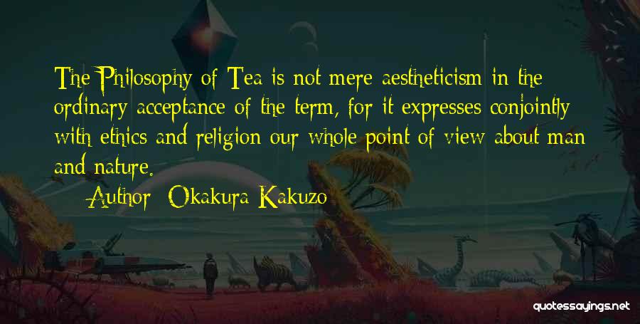 Okakura Kakuzo Quotes: The Philosophy Of Tea Is Not Mere Aestheticism In The Ordinary Acceptance Of The Term, For It Expresses Conjointly With