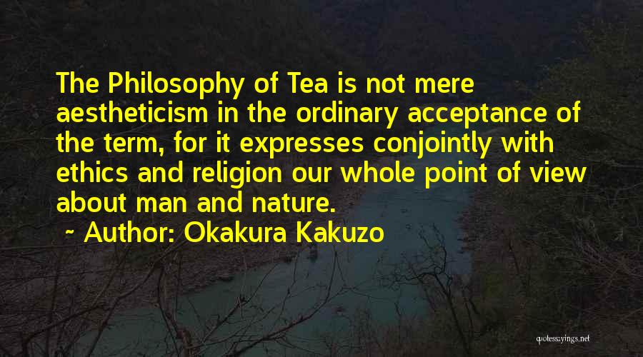 Okakura Kakuzo Quotes: The Philosophy Of Tea Is Not Mere Aestheticism In The Ordinary Acceptance Of The Term, For It Expresses Conjointly With