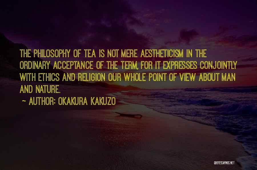Okakura Kakuzo Quotes: The Philosophy Of Tea Is Not Mere Aestheticism In The Ordinary Acceptance Of The Term, For It Expresses Conjointly With