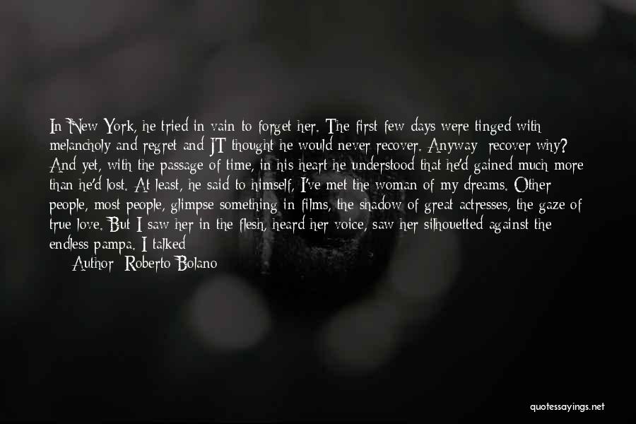 Roberto Bolano Quotes: In New York, He Tried In Vain To Forget Her. The First Few Days Were Tinged With Melancholy And Regret