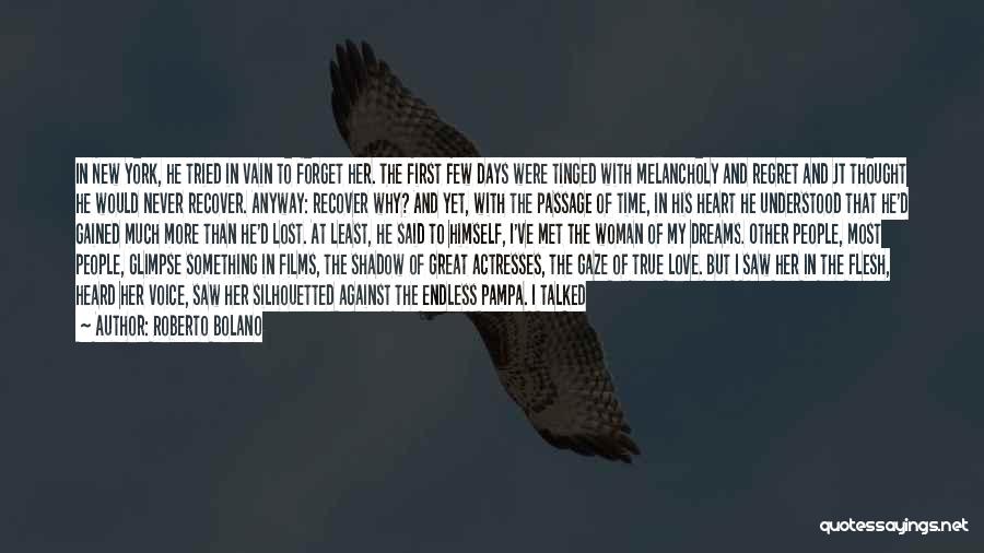 Roberto Bolano Quotes: In New York, He Tried In Vain To Forget Her. The First Few Days Were Tinged With Melancholy And Regret