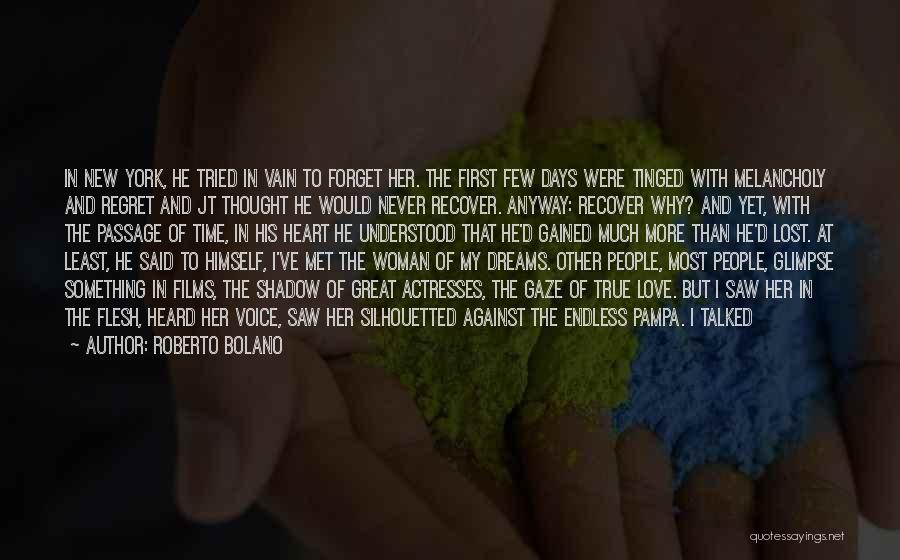 Roberto Bolano Quotes: In New York, He Tried In Vain To Forget Her. The First Few Days Were Tinged With Melancholy And Regret