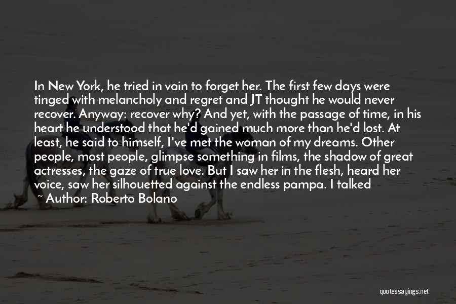 Roberto Bolano Quotes: In New York, He Tried In Vain To Forget Her. The First Few Days Were Tinged With Melancholy And Regret