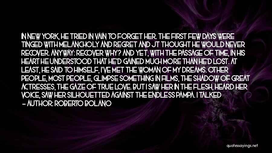 Roberto Bolano Quotes: In New York, He Tried In Vain To Forget Her. The First Few Days Were Tinged With Melancholy And Regret