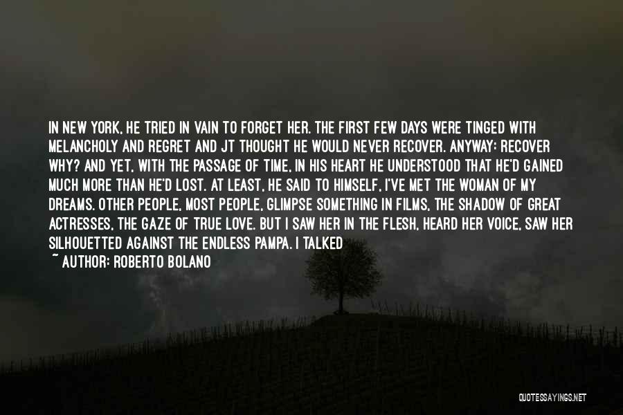 Roberto Bolano Quotes: In New York, He Tried In Vain To Forget Her. The First Few Days Were Tinged With Melancholy And Regret