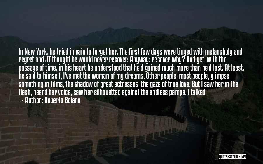 Roberto Bolano Quotes: In New York, He Tried In Vain To Forget Her. The First Few Days Were Tinged With Melancholy And Regret