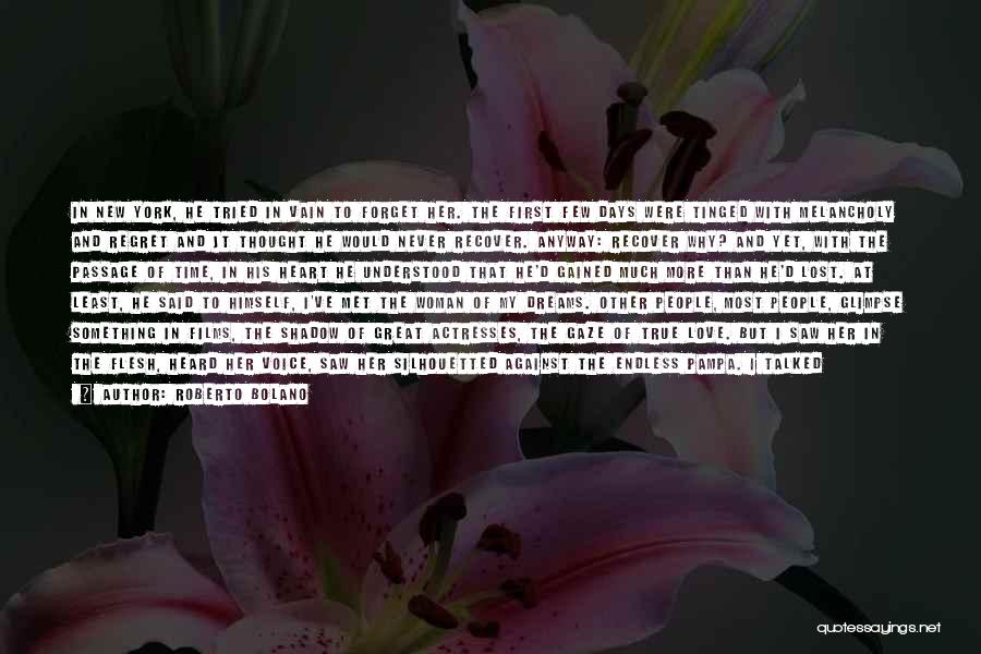 Roberto Bolano Quotes: In New York, He Tried In Vain To Forget Her. The First Few Days Were Tinged With Melancholy And Regret