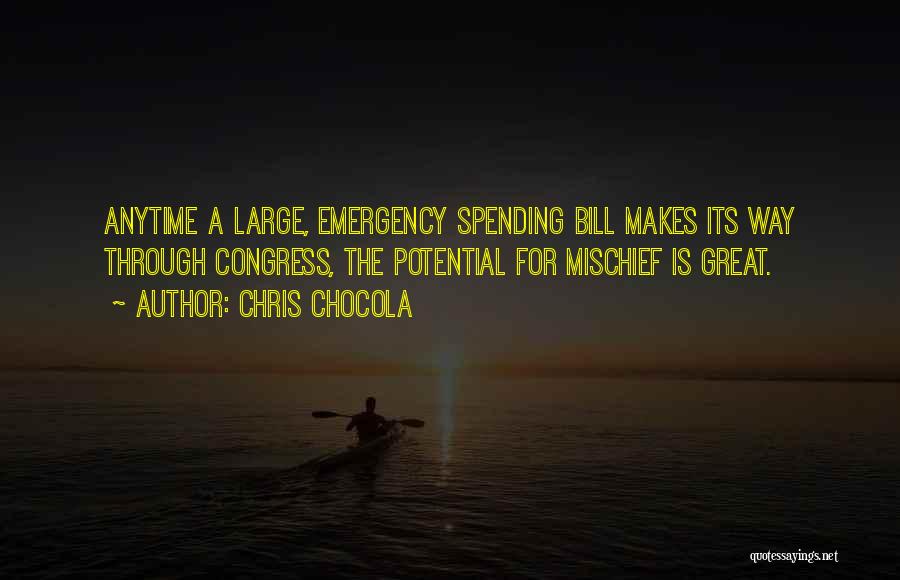 Chris Chocola Quotes: Anytime A Large, Emergency Spending Bill Makes Its Way Through Congress, The Potential For Mischief Is Great.