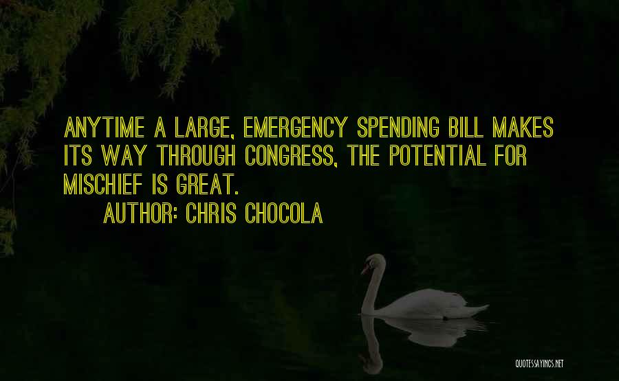Chris Chocola Quotes: Anytime A Large, Emergency Spending Bill Makes Its Way Through Congress, The Potential For Mischief Is Great.