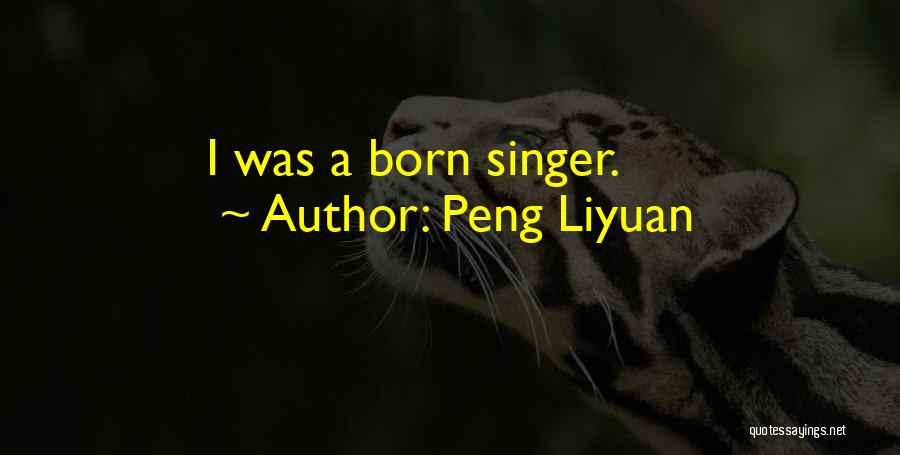 Peng Liyuan Quotes: I Was A Born Singer.