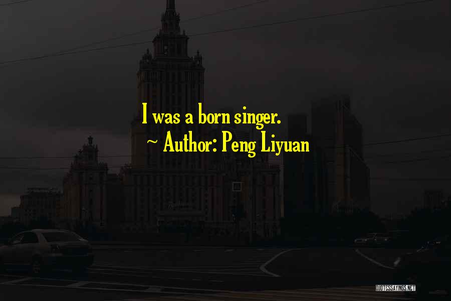 Peng Liyuan Quotes: I Was A Born Singer.