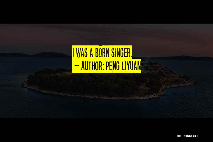 Peng Liyuan Quotes: I Was A Born Singer.