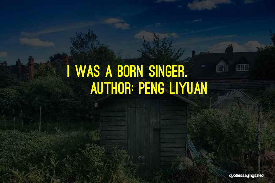 Peng Liyuan Quotes: I Was A Born Singer.