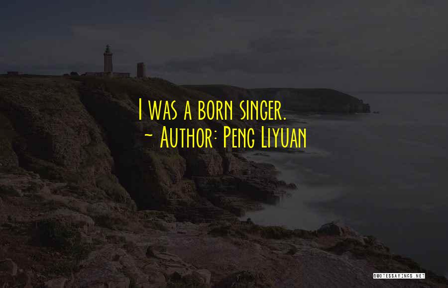 Peng Liyuan Quotes: I Was A Born Singer.