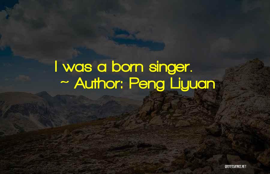 Peng Liyuan Quotes: I Was A Born Singer.