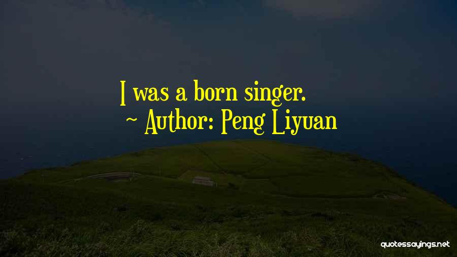 Peng Liyuan Quotes: I Was A Born Singer.