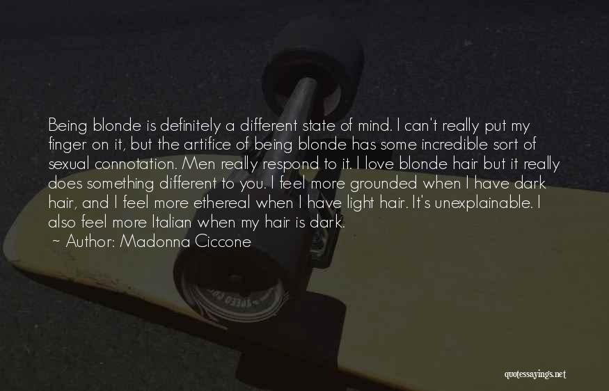 Madonna Ciccone Quotes: Being Blonde Is Definitely A Different State Of Mind. I Can't Really Put My Finger On It, But The Artifice