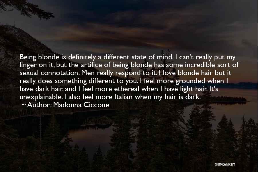 Madonna Ciccone Quotes: Being Blonde Is Definitely A Different State Of Mind. I Can't Really Put My Finger On It, But The Artifice