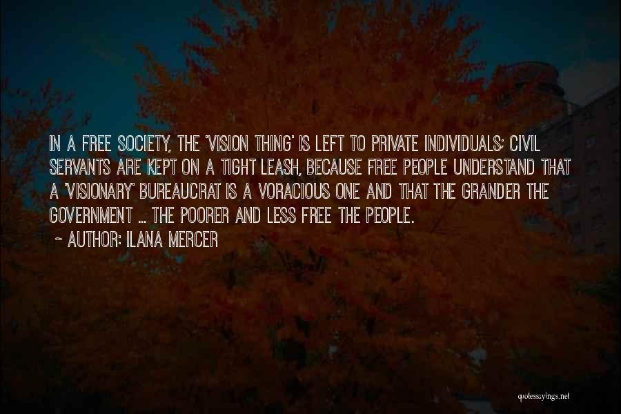 Ilana Mercer Quotes: In A Free Society, The 'vision Thing' Is Left To Private Individuals; Civil Servants Are Kept On A Tight Leash,