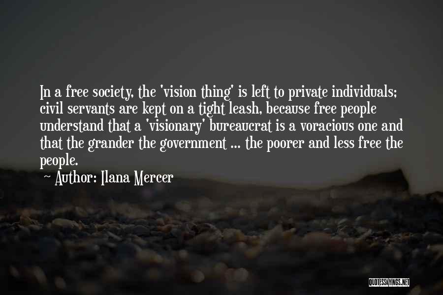 Ilana Mercer Quotes: In A Free Society, The 'vision Thing' Is Left To Private Individuals; Civil Servants Are Kept On A Tight Leash,