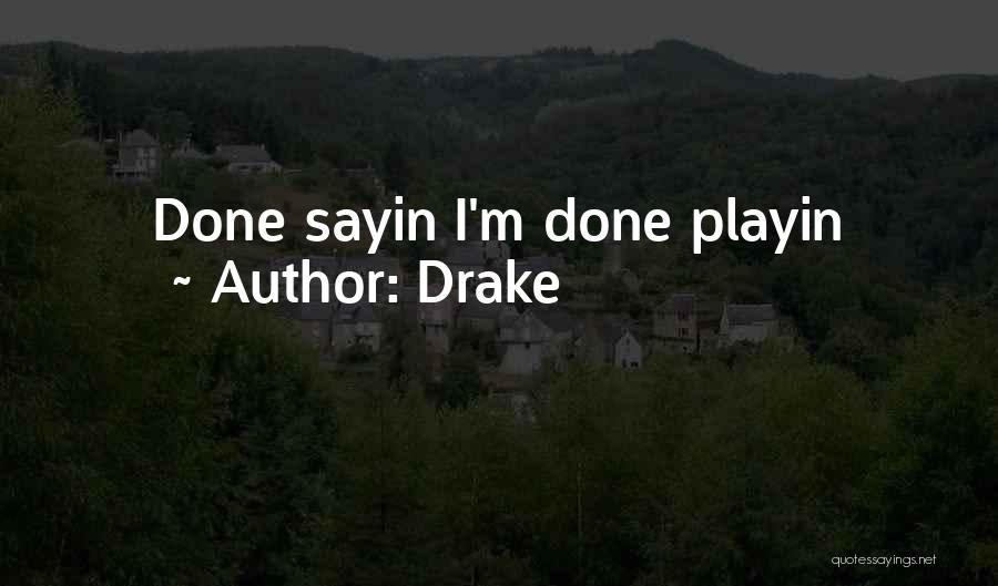 Drake Quotes: Done Sayin I'm Done Playin