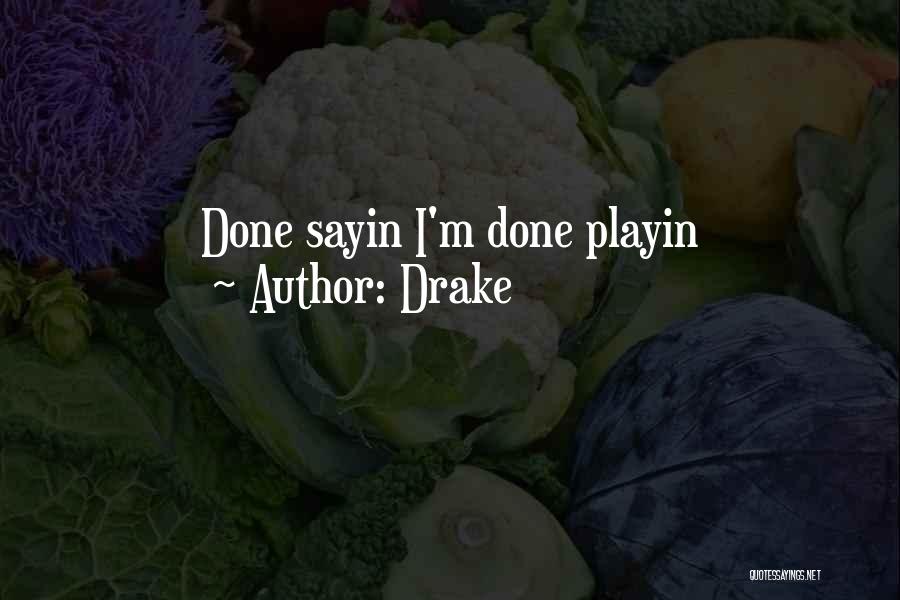 Drake Quotes: Done Sayin I'm Done Playin