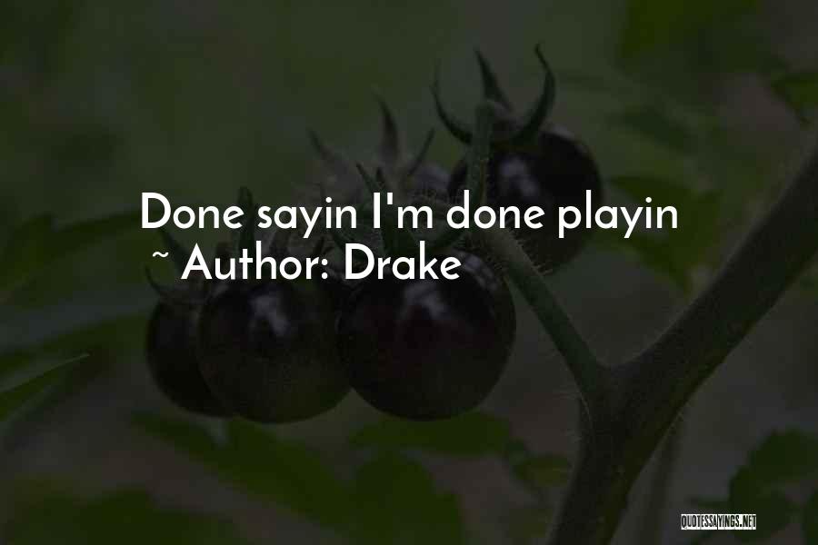 Drake Quotes: Done Sayin I'm Done Playin