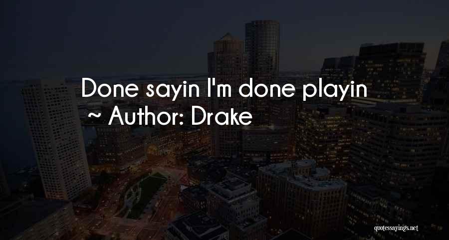 Drake Quotes: Done Sayin I'm Done Playin