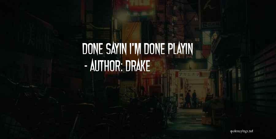 Drake Quotes: Done Sayin I'm Done Playin