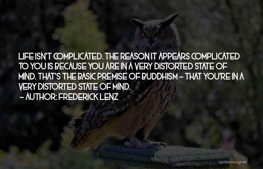 Frederick Lenz Quotes: Life Isn't Complicated. The Reason It Appears Complicated To You Is Because You Are In A Very Distorted State Of