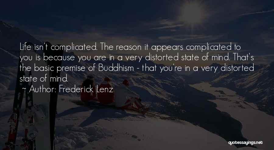 Frederick Lenz Quotes: Life Isn't Complicated. The Reason It Appears Complicated To You Is Because You Are In A Very Distorted State Of