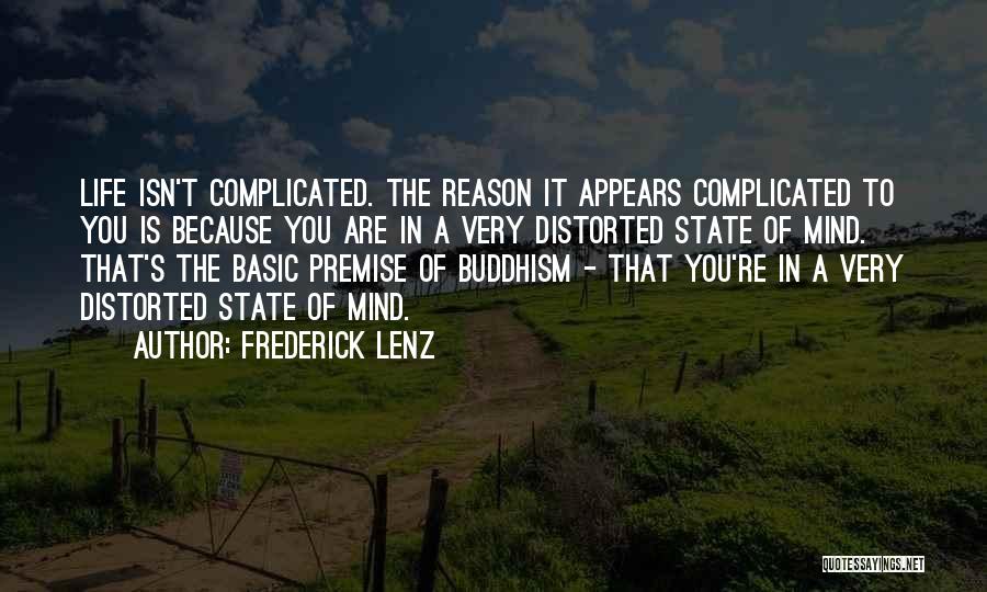 Frederick Lenz Quotes: Life Isn't Complicated. The Reason It Appears Complicated To You Is Because You Are In A Very Distorted State Of