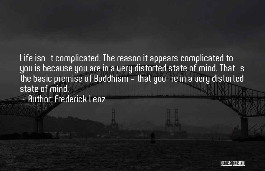 Frederick Lenz Quotes: Life Isn't Complicated. The Reason It Appears Complicated To You Is Because You Are In A Very Distorted State Of