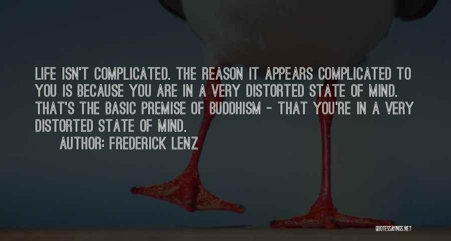 Frederick Lenz Quotes: Life Isn't Complicated. The Reason It Appears Complicated To You Is Because You Are In A Very Distorted State Of