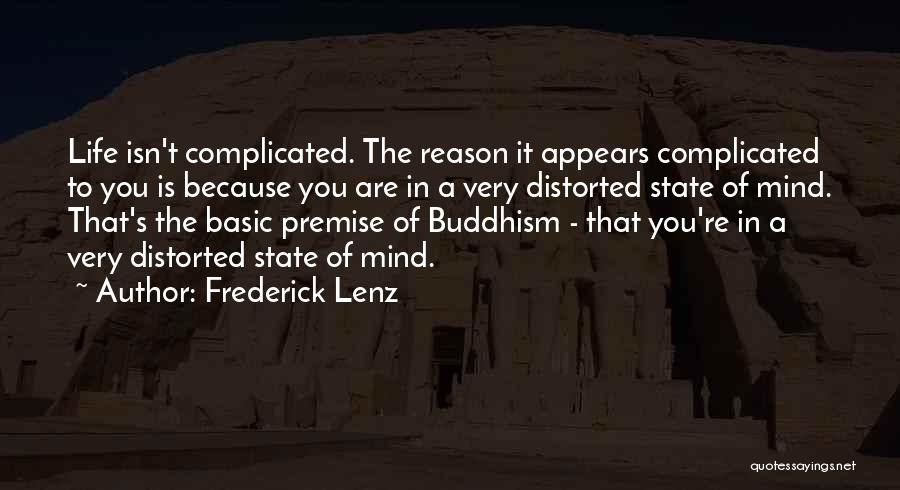 Frederick Lenz Quotes: Life Isn't Complicated. The Reason It Appears Complicated To You Is Because You Are In A Very Distorted State Of