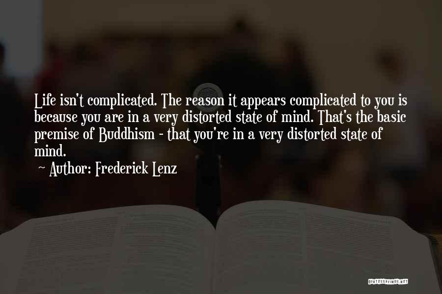 Frederick Lenz Quotes: Life Isn't Complicated. The Reason It Appears Complicated To You Is Because You Are In A Very Distorted State Of